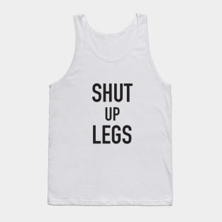 Shut up legs Tank Top